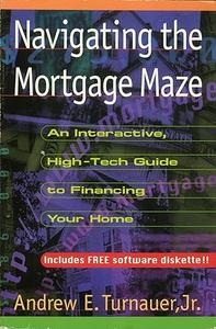 Navigating the Mortgage Maze An Interactive, High–Tech Guide to Financing Your Home