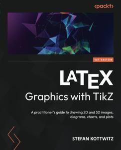LaTeX Graphics with TikZ A practitioner's guide to drawing 2D and 3D images, diagrams, charts, and Descriptions