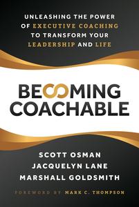 Becoming Coachable Unleashing the Power of Executive Coaching to Transform Your Leadership and Life