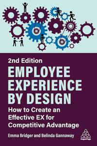 Employee Experience by Design How to Create an Effective EX for Competitive Advantage, 2nd Edition