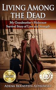 Living among the Dead My Grandmother's Holocaust Survival Story of Love and Strength