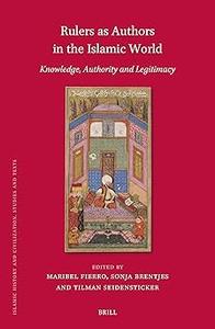 Rulers As Authors in the Islamic World Knowledge, Authority and Legitimacy