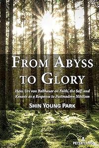 From Abyss to Glory Hans Urs von Balthasar on Faith, the Self, and Kenosis as a Response to Postmodern Nihilism (EPUB)