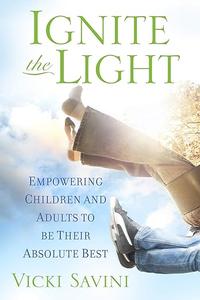 Ignite the Light Empowering Children and Adults to Be Their Absolute Best