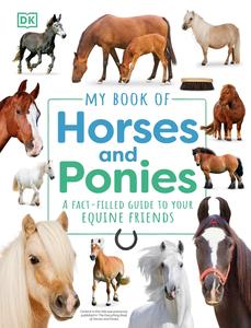 My Book of Horses and Ponies A Fact–Filled Guide to Your Equine Friends (My Book Of)