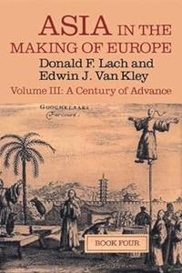 Asia in the Making of Europe, Volume III A Century of Advance. Book 4 East Asia (Volume 3)
