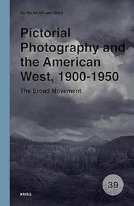 Pictorial Photography and the American West, 1900–1950 The Broad Movement