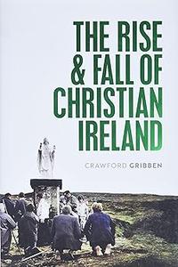 The Rise and Fall of Christian Ireland