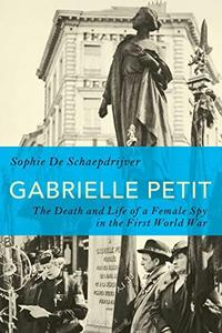 Gabrielle Petit The Death and Life of a Female Spy in the First World War