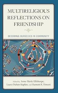 Multireligious Reflections on Friendship Becoming Ourselves in Community