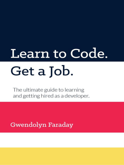 Learn to Code. Get a Job. the Ultimate Guide to Learning and Getting Hired as a De... 8e603bd73dbf0329e82b40e0c08d10e5