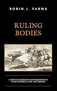 Ruling Bodies A Study of Coercion and Punishment in Plato's Republic, Laws, and Gorgias