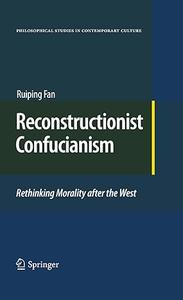 Reconstructionist Confucianism Rethinking Morality after the West (2024)