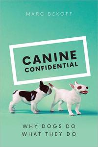 Canine Confidential Why Dogs Do What They Do