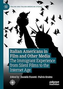 Italian Americans in Film and Other Media The Immigrant Experience from Silent Films to the Internet Age