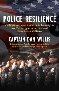 Police Resilience Bulletproof Spirit Wellness Strategies for Training Academies and New Peace Officers