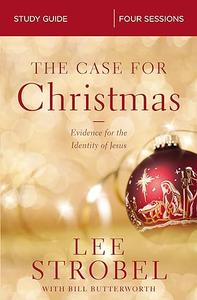 The Case for Christmas Bible Study Guide Evidence for the Identity of Jesus