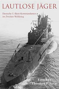 Lautlose Jäger. Deutsche U– Boot– Kommandanten im Zweiten Weltkrieg
