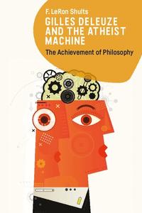 Gilles Deleuze and the Atheist Machine The Achievement of Philosophy