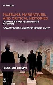 Museums, Narratives, and Critical Histories Narrating the Past for the Present and Future