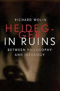 Heidegger in Ruins Between Philosophy and Ideology