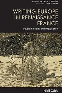 Writing Europe in Renaissance France Travels in Reality and Imagination