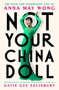 Not Your China Doll The Wild and Shimmering Life of Anna May Wong