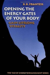 Opening the Energy Gates of Your Body Chi Gung for Lifelong Health (Tao of Energy Enhancement Series)
