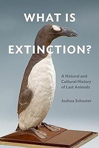 What Is Extinction A Natural and Cultural History of Last Animals