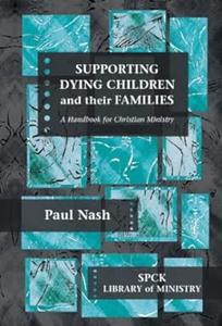 Supporting Dying Children and their Families A Handbook For Christian Ministry