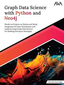 Graph Data Science with Python and Neo4j Hands–on Projects on Python and Neo4j Integration