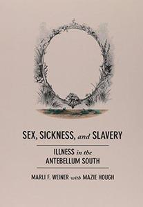 Sex, Sickness, and Slavery Illness in the Antebellum South
