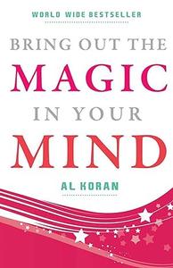 Bring Out The Magic In Your Mind The world-wide best seller that can launch you on the road to Success!