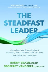 The Steadfast Leader Control Anxiety, Make Confident Decisions, and Focus Your Team Using the New Science of Leadership