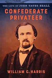 Confederate Privateer The Life of John Yates Beall