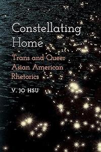 Constellating Home Trans and Queer Asian American Rhetorics