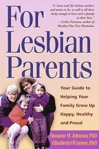 For Lesbian Parents Your Guide to Helping Your Family Grow Up Happy, Healthy, and Proud