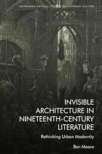 Invisible Architecture in Nineteenth–Century Literature Rethinking Urban Modernity