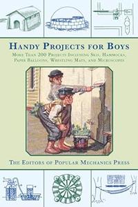 Handy Projects for Boys More Than 200 Projects Including Skis, Hammocks, Paper Balloons, Wrestling Mats, and Microscopes