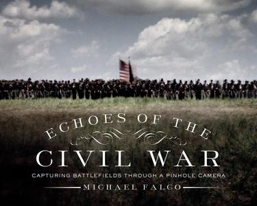 Echoes of the Civil War Capturing Battlefields through a Pinhole Camera
