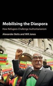 Mobilising the Diaspora How Refugees Challenge Authoritarianism