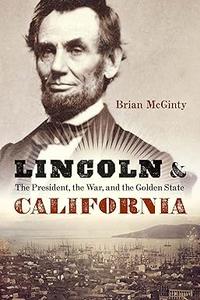 Lincoln and California The President, the War, and the Golden State
