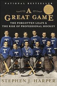 A Great Game The Forgotten Leafs & the Rise of Professional Hockey