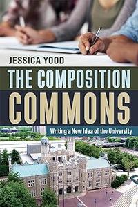 The Composition Commons Writing a New Idea of the University