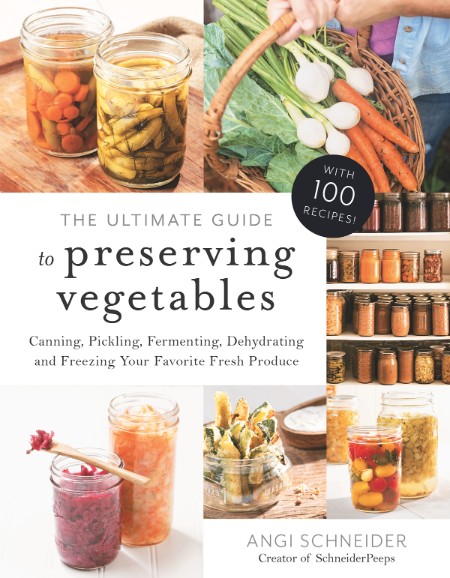 The Ultimate Guide to Preserving Vegetables by Angi Schneider 323fcf31af120ef0e5a914839ae0e10e