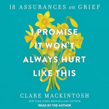 I Promise It Won't Always Hurt Like This: 18 Assurances on Grief [Audiobook]