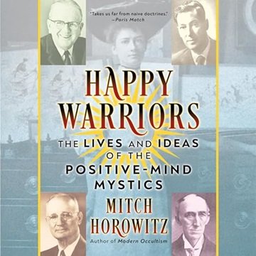 Happy Warriors: The Lives and Ideas of the Positive-Mind Mystics [Audiobook]