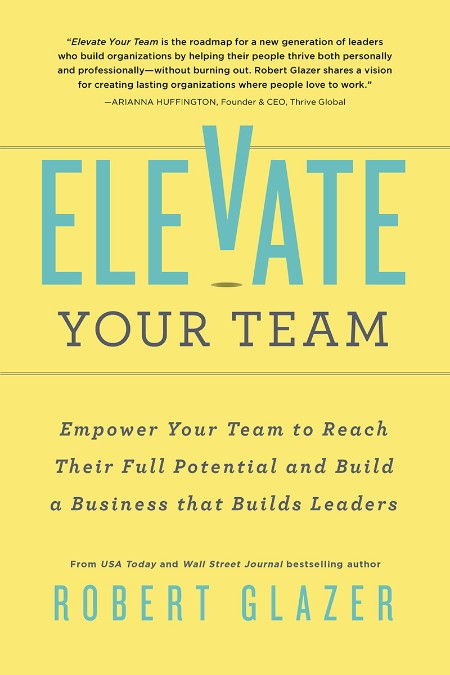 Elevate Your Team by Robert Glazer 99491320942f7b8b19c68ccd0cbbf452