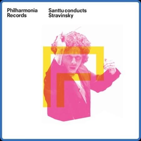 Philharmonia Orchestra - Santtu Conducts Stravinsky (2024)