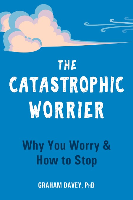 The Catastrophic Worrier by Graham Davey 1bdf4b0abb1fd5a6eff2b482679a1068